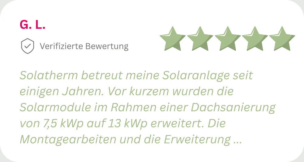 5 Sterne von G. L.: Solatherm betreut meine Solaranlage seit einigen Jahren und hat sie im Rahmen einer Dachsanierung erweitert.